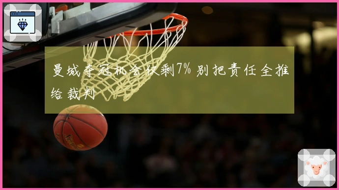 曼城夺冠机会仅剩7% 别把责任全推给裁判