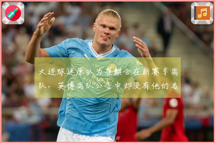 大连球迷原以为崔麒会在新赛季离队，英博离队公告中却没有他的名字