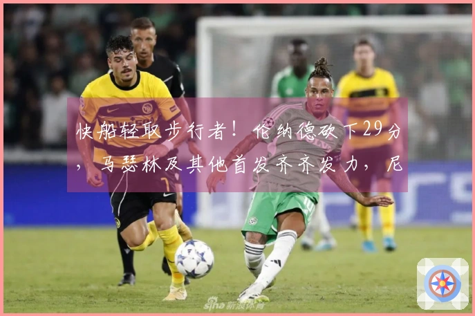 快船轻取步行者！伦纳德砍下29分，马瑟林及其他首发齐齐发力，尼德豪泽受伤